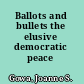 Ballots and bullets the elusive democratic peace /