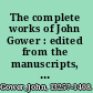 The complete works of John Gower : edited from the manuscripts, with introductions, notes, and glossaries /