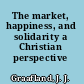 The market, happiness, and solidarity a Christian perspective /
