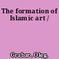 The formation of Islamic art /