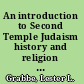 An introduction to Second Temple Judaism history and religion of the Jews in the time of Nehemiah, the Maccabees, Hillel and Jesus /