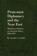 Protestant diplomacy and the Near East ; missionary influence on American policy, 1810-1927 /