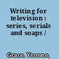 Writing for television : series, serials and soaps /