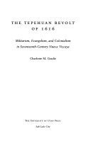 The Tepehuan Revolt of 1616 militarism, evangelism and colonialism in seventeenth century Nueva Vizcaya /