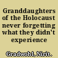 Granddaughters of the Holocaust never forgetting what they didn't experience /