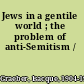 Jews in a gentile world ; the problem of anti-Semitism /