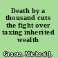 Death by a thousand cuts the fight over taxing inherited wealth /