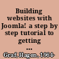 Building websites with Joomla! a step by step tutorial to getting your Joomla! CMS website up fast /