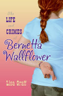 The life and crimes of Bernetta Wallflower /