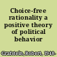 Choice-free rationality a positive theory of political behavior /