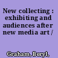 New collecting : exhibiting and audiences after new media art /