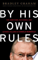 By his own rules the ambitions, successes, and ultimate failures of Donald Rumsfeld /