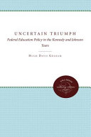 The uncertain triumph : federal education policy in the Kennedy and Johnson years /