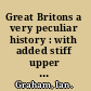 Great Britons a very peculiar history : with added stiff upper lip /