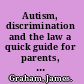 Autism, discrimination and the law a quick guide for parents, educators and employers /