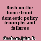 Bush on the home front domestic policy triumphs and failures /