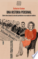 Una historia personal : sobre como alcance la cima del periodismo en un mundo de hombres /