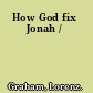 How God fix Jonah /