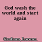 God wash the world and start again