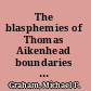 The blasphemies of Thomas Aikenhead boundaries of belief on the eve of the enlightenment /
