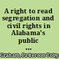 A right to read segregation and civil rights in Alabama's public libraries, 1900-1965 /