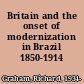 Britain and the onset of modernization in Brazil 1850-1914 /