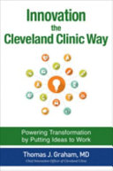 Innovation the Cleveland Clinic Way : Powering Transformation by Putting Ideas to Work