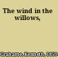 The wind in the willows,