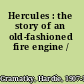 Hercules : the story of an old-fashioned fire engine /