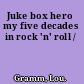 Juke box hero my five decades in rock 'n' roll /