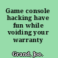 Game console hacking have fun while voiding your warranty /