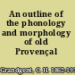 An outline of the phonology and morphology of old Provençal