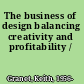 The business of design balancing creativity and profitability /