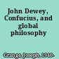 John Dewey, Confucius, and global philosophy
