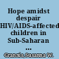 Hope amidst despair HIV/AIDS-affected children in Sub-Saharan Africa /