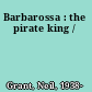 Barbarossa : the pirate king /