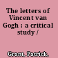 The letters of Vincent van Gogh : a critical study /