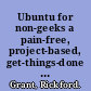 Ubuntu for non-geeks a pain-free, project-based, get-things-done guidebook /