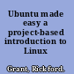 Ubuntu made easy a project-based introduction to Linux /