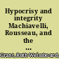 Hypocrisy and integrity Machiavelli, Rousseau, and the ethics of politics /