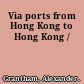 Via ports from Hong Kong to Hong Kong /