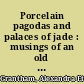 Porcelain pagodas and palaces of jade : musings of an old collector /