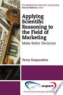 Applying scientific reasoning to the field of marketing make better decisions /