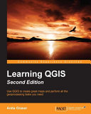 Learning QGIS : use QGIS to create great maps and perform all the geoprocessing tasks you need /