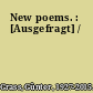 New poems. : [Ausgefragt] /