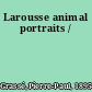 Larousse animal portraits /