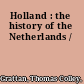 Holland : the history of the Netherlands /