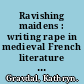 Ravishing maidens : writing rape in medieval French literature and law /