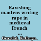 Ravishing maidens writing rape in medieval French literature and law /