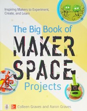 The big book of makerspace projects : inspiring makers to experiment, create, and learn /